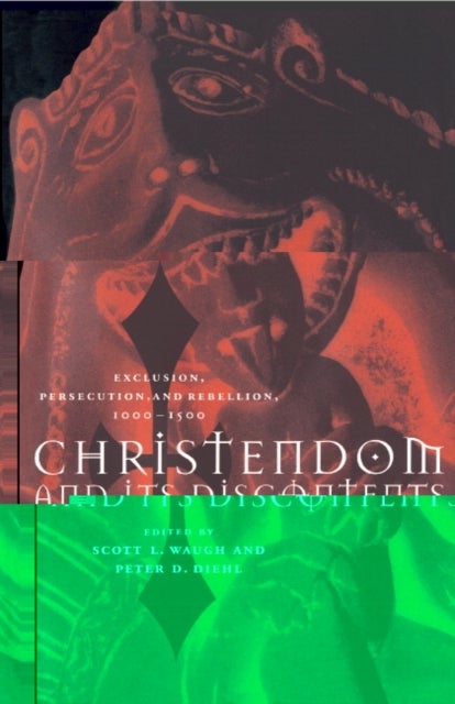 Christendom and Its Discontents - Exclusion, Persecution, and Rebellion, 1000–1500