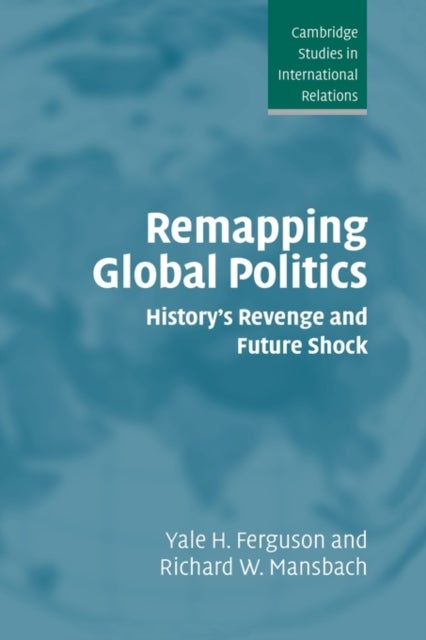 Remapping Global Politics - History's Revenge and Future Shock