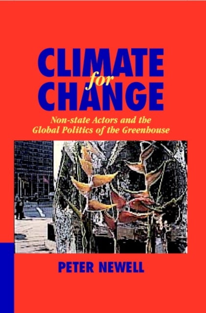Climate for Change - Non-State Actors and the Global Politics of the Greenhouse