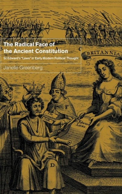 The Radical Face of the Ancient Constitution - St Edward's 'Laws' in Early Modern Political Thought