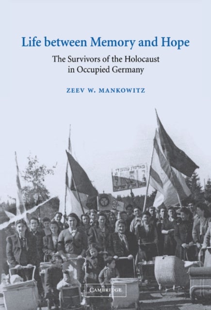 Life between Memory and Hope - The Survivors of the Holocaust in Occupied Germany