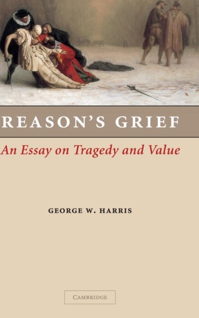 Reason's Grief - An Essay on Tragedy and Value