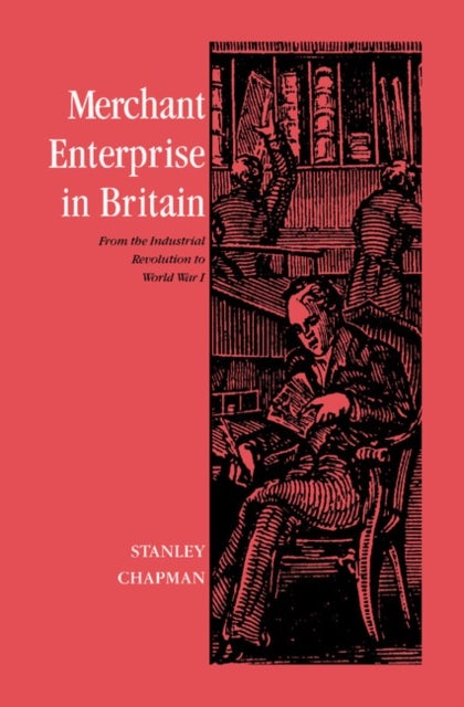 Merchant Enterprise in Britain - From the Industrial Revolution to World War I