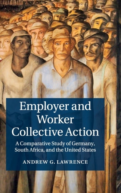Employer and Worker Collective Action - A Comparative Study of Germany, South Africa, and the United States