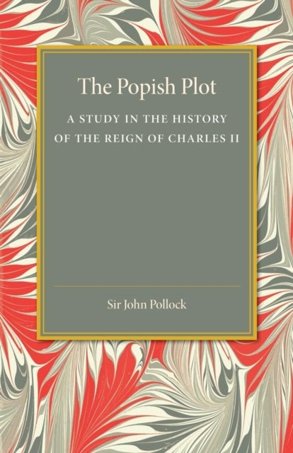 The Popish Plot - A Study in the History of Reign of Charles II