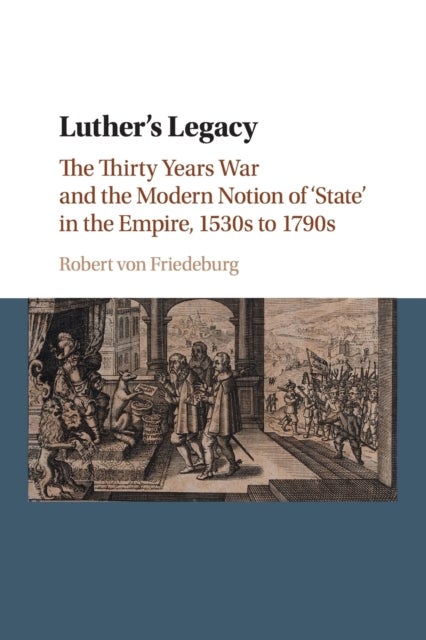 Luther's Legacy - The Thirty Years War and the Modern Notion of 'State' in the Empire, 1530s to 1790s