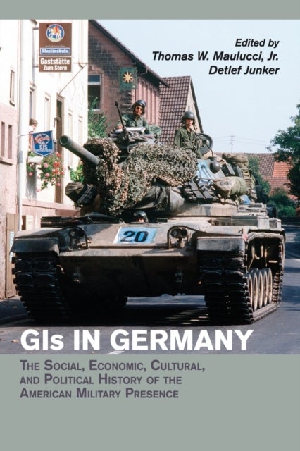 GIs in Germany - The Social, Economic, Cultural, and Political History of the American Military Presence