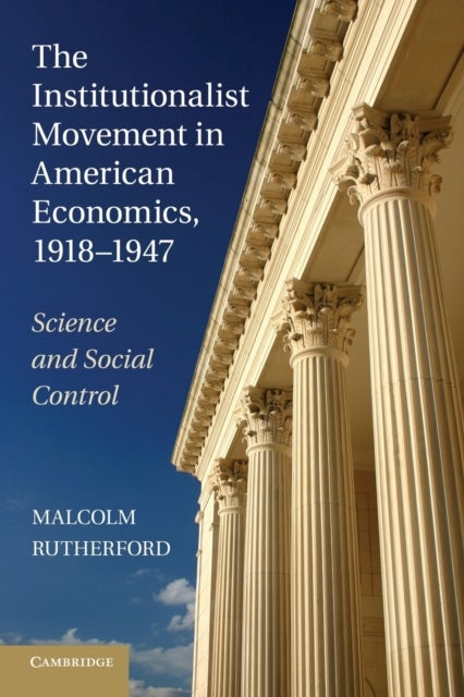 The Institutionalist Movement in American Economics, 1918–1947 - Science and Social Control