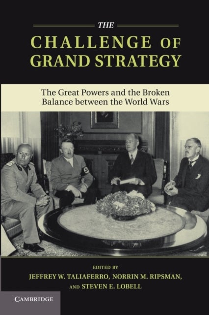 The Challenge of Grand Strategy - The Great Powers and the Broken Balance between the World Wars