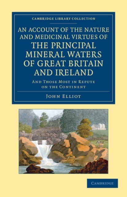 An Account of the Nature and Medicinal Virtues of the Principal Mineral Waters of Great Britain and Ireland - And Those Most in Repute on the Continent