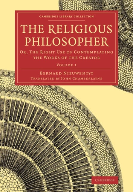 The Religious Philosopher - Or, The Right Use of Contemplating the Works of the Creator