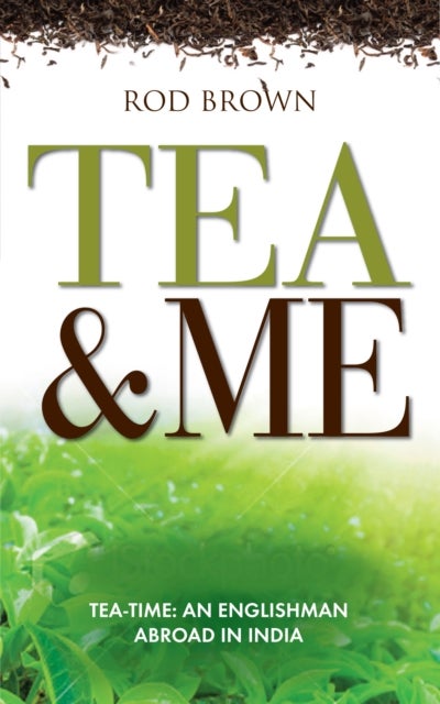 Tea and Me - An Englishman Abroad in India