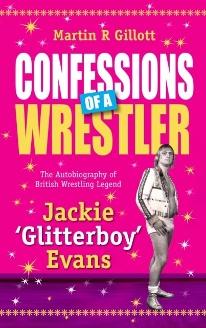 Confessions of a Wrestler - The Autobiography of British Wrestling Legend Jackie 'Glitter Boy' Evans