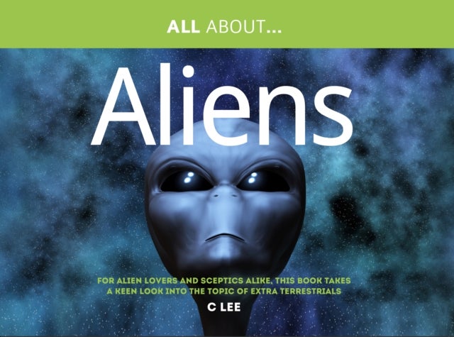 All About Aliens - For Alien Enthusiasts and Sceptics Alike, This Book Takes a Keen Look at the Topic of Extra Terrestrials