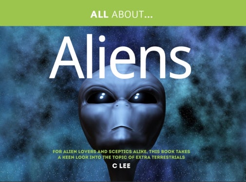 All About Aliens - For Alien Enthusiasts and Sceptics Alike, This Book Takes a Keen Look at the Topic of Extra Terrestrials