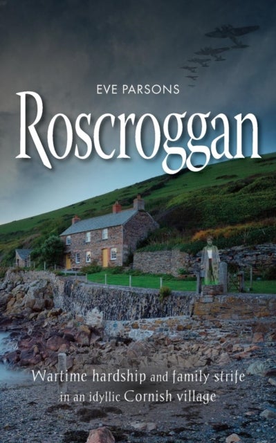 Roscroggan - Wartime Hardship and Family Strife in an Idyllic Cornish Village