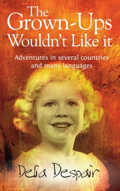 The Grown-Ups Wouldnâ??t Like it - Adventures in Several Countries and Many Languages
