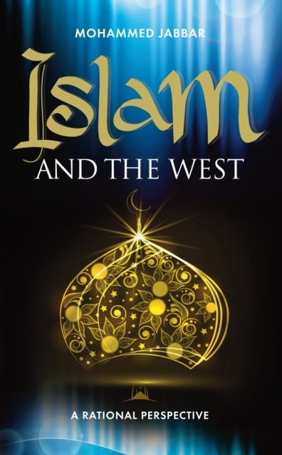 Islam and the West - Throwing New Light on One of the Greatest Issues Facing the World Today