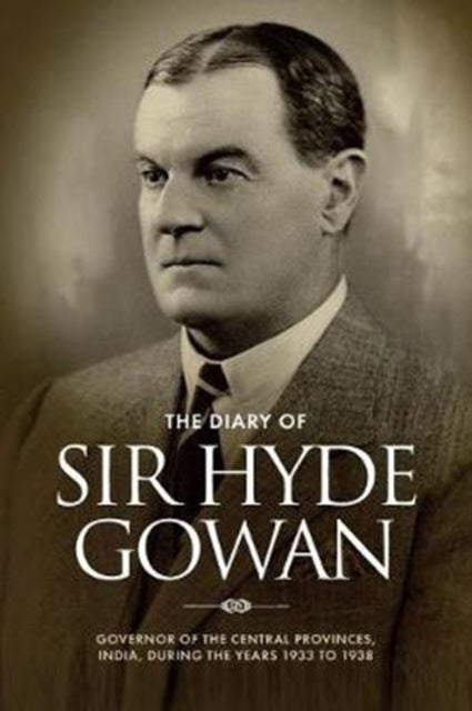 The Diary of Sir Hyde Gowan - Governor of the central provinces, India, during the years 1933 to 1938