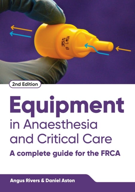 Equipment in Anaesthesia and Critical Care, second edition - A Complete Guide for the FRCA