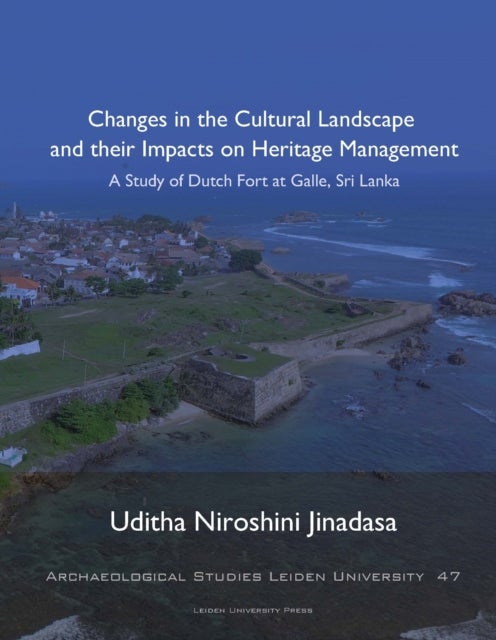 Changes in the Cultural Landscape and their Impacts on Heritage Management - A Study of Dutch Fort at Galle, Sri Lanka