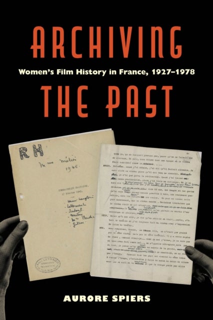 Archiving the Past – Women's Film History in France, 1927–1978 - Women's Film History in France, 1927–1978