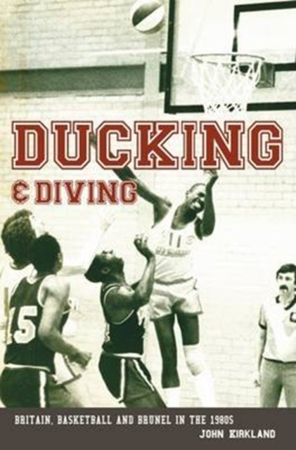 Ducking & Diving - Britain, Basketball and Brunel in the 1980s