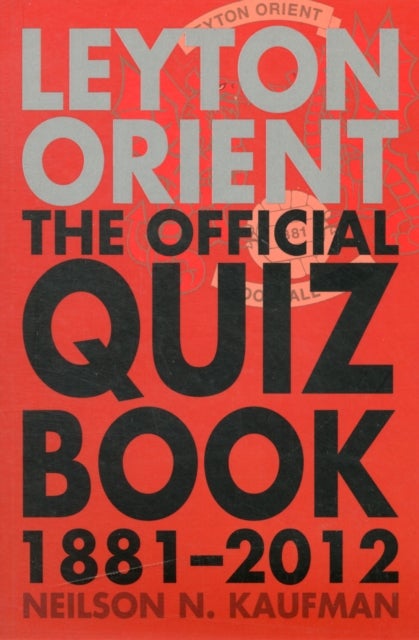 Leyton Orient - The Official Quiz Book 1881-2012