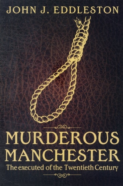 Murderous Manchester - The Executed of the Twentieth Century