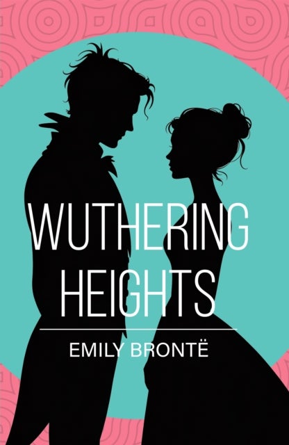 Wuthering Heights - A Classic Novel of Love, Passion and Revenge