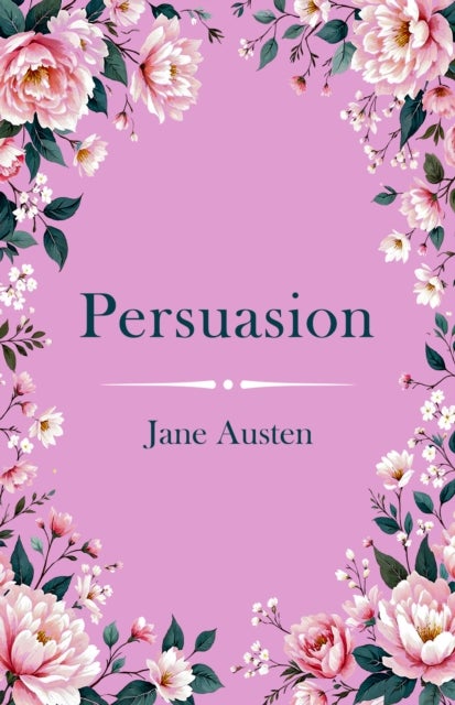 Persuasion - A Classic Novel of Second Chances and Enduring Love