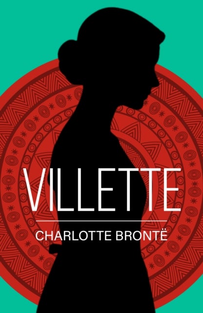 Villette - A Classic Novel of Love, Solitude and Strength