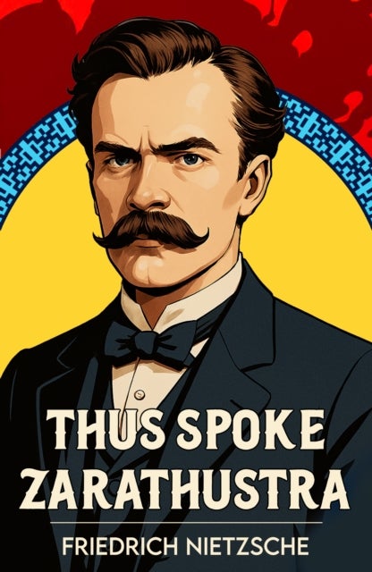 Thus Spoke Zarathustra - A Classic Vision of Philosophy, Freedom and Power