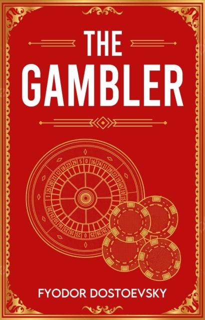 The Gambler - A Classic Novel of Obsession, Risk and Ruin
