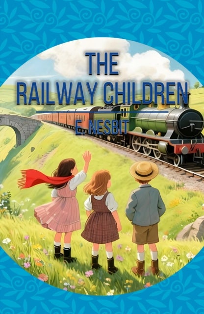 The Railway Children - A Classic Story of Family, Adventure and Courage