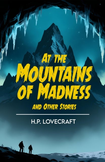 At the Mountains of Madness - A Cosmic Horror Classic of Ancient Terror and Madness