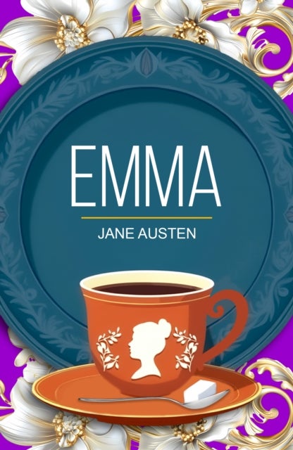 Emma - A Classic Novel of Wit, Love and Self-Discovery