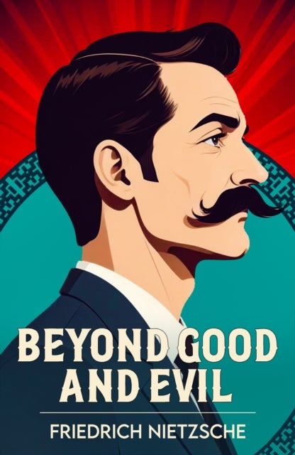 Beyond Good and Evil - A Classic Work of Philosophy and Human Nature