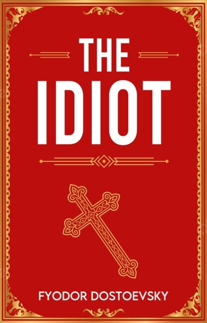 The Idiot - A Classic Novel of Innocence, Suffering and Redemption