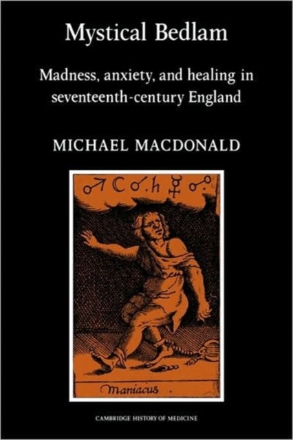 Mystical Bedlam - Madness, Anxiety and Healing in Seventeenth-Century England