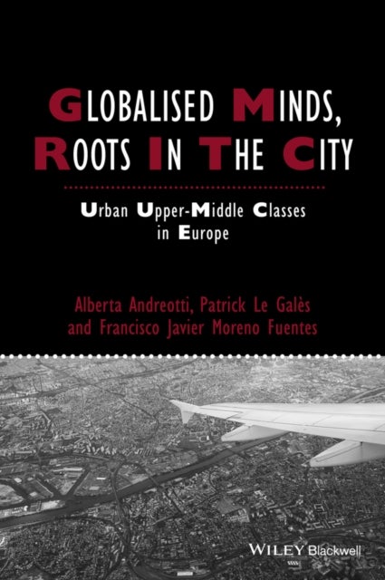 Globalised Minds, Roots in the City – Urban Upper– Middle Classes in Europe - Urban Upper-middle Classes in Europe