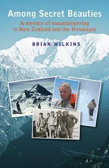 Among Secret Beauties - A Memoir of Mountaineering in New Zealand and Himalayas