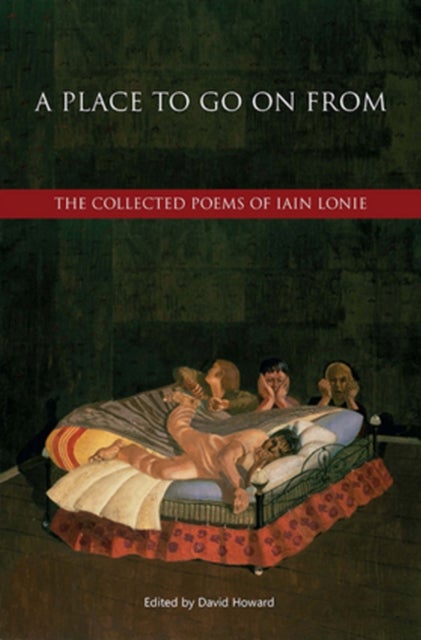 A Place to Go On From - The Collected Poems of Iain Lonie