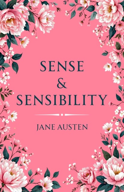 Sense & Sensibility - A Classic Novel of Love, Reason and Emotion