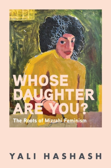 Whose Daughter Are You? - The Roots of Mizrahi Feminism