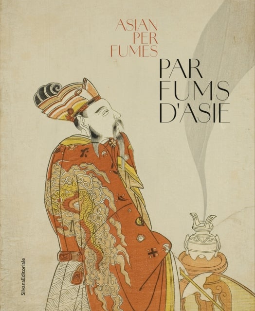 Parfums d’Asie | Scents of Asia - Traditional Olfactory Cultures from China to India