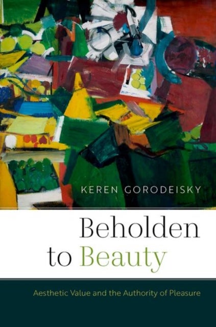 Beholden to Beauty - Aesthetic Value and the Authority of Pleasure