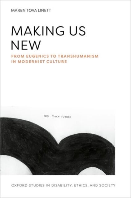 Making Us New - From Eugenics to Transhumanism in Modernist Culture