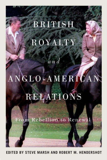 British Royalty and Anglo-American Relations - From Rebellion to Renewal