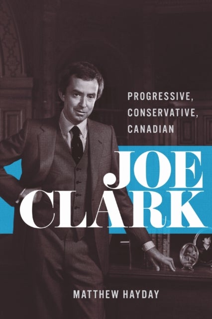 Joe Clark - Progressive, Conservative, Canadian